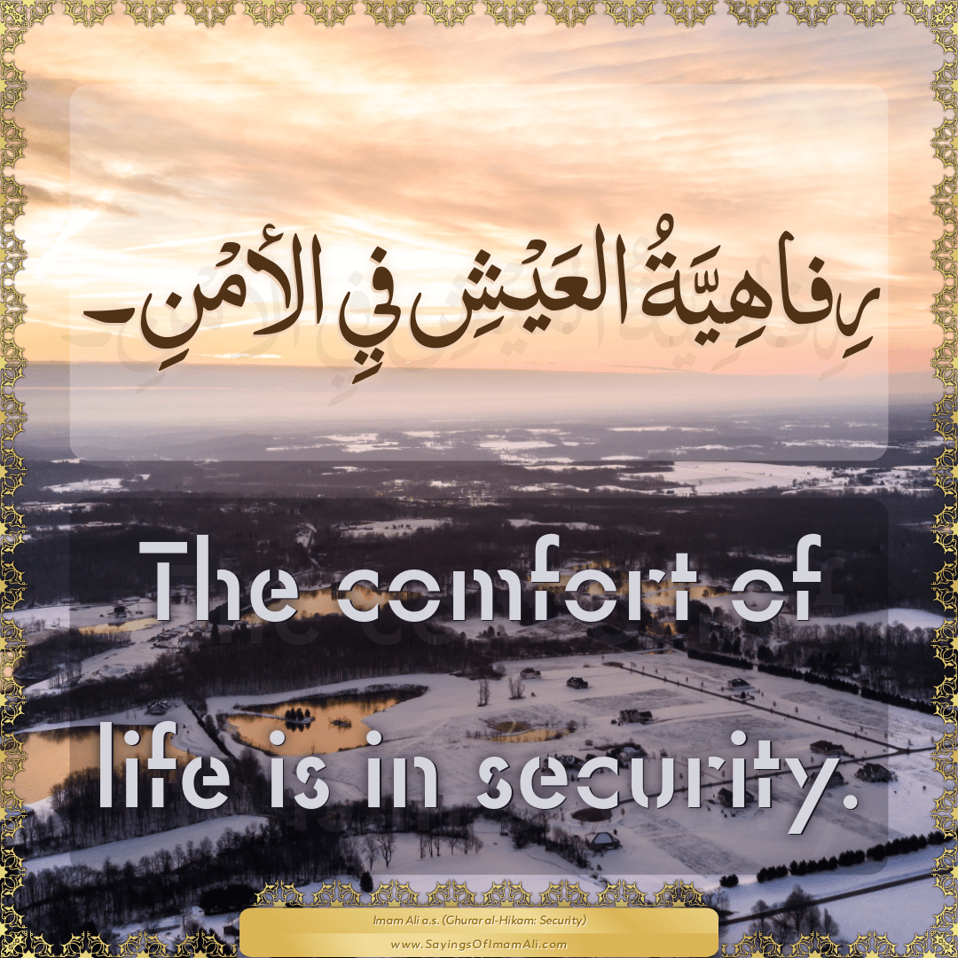 The comfort of life is in security.